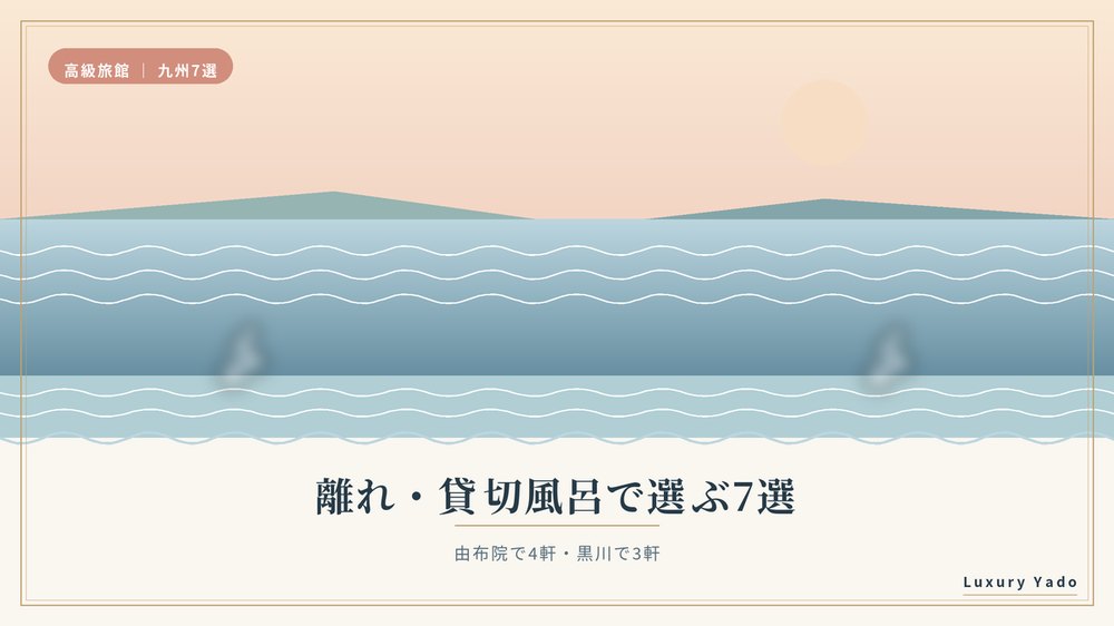 離れ・貸切風呂で選ぶ由布院・黒川温泉の高級旅館7選