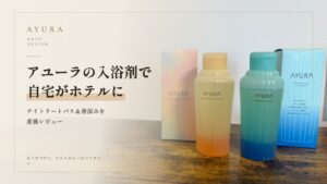 アユーラの入浴剤で自宅がホテルに｜ナイトリートバスとメディテーションバス香涼みの産後レビュー