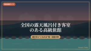 全国の露天風呂付き客室のある高級旅館の選び方とおすすめ16軒