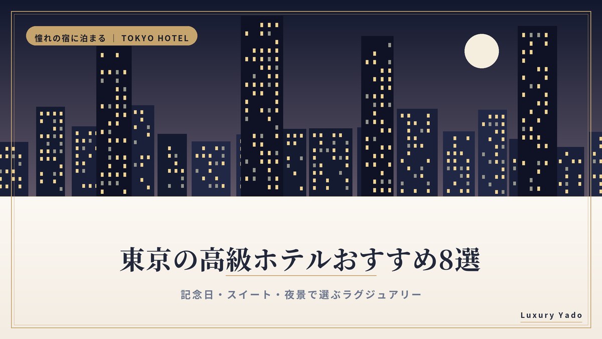 東京の高級ホテルおすすめ8選 記念日・スイート・夜景で選ぶラグジュアリー