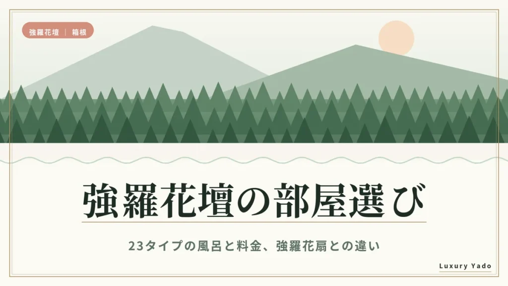 強羅花壇の部屋選び｜23タイプの風呂と料金、強羅花扇との違い