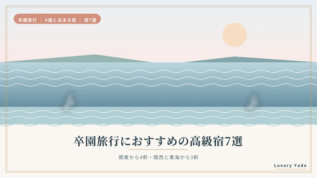 卒園旅行におすすめの高級宿7選(関東4軒・関西と東海3軒)