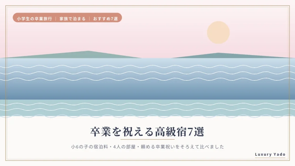 小学生の卒業旅行に泊まりたい高級宿7選